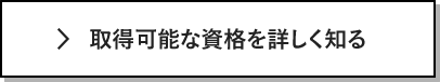 取得可能な資格を詳しく知る