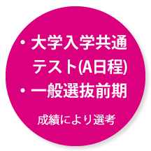 大学入学共通テスト(A日程)・一般選抜前期　成績により選考